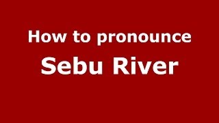 How to pronounce Sebu River