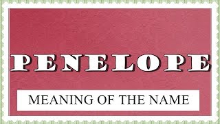NAME PENELOPE - FUN FACTS AND MEANING OF THE NAME