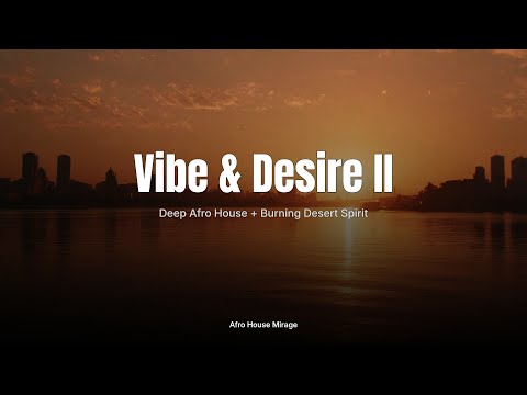 Vibe & Desire II ✨｜Deep Afro House + Burning Desert Spirit｜Desert Mirage Ambience｜Afro House