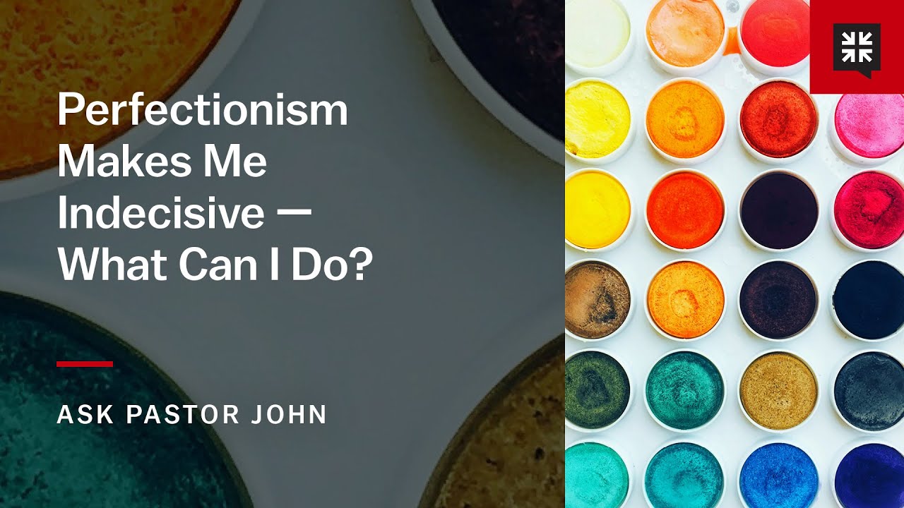 Perfectionism Makes Me Indecisive — What Can I Do?