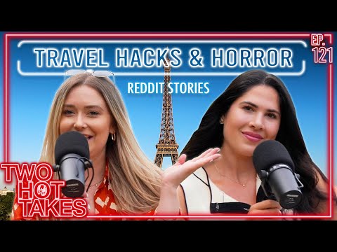 Travel Hacks and Horror (Mostly Horror) Stories || Two Hot Takes Podcast || Reddit Reactions