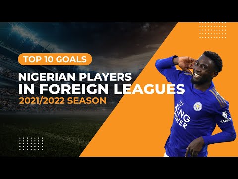 Top 10 Goals – Nigerian Players In Foreign Leagues 2021/2022 Season