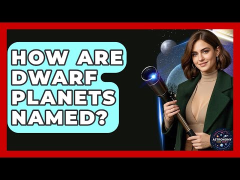 How Are Dwarf Planets Named? - Astronomy Made Simple