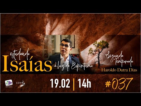 #037 | ESTUDO DE ISAÍAS À LUZ DO ESPIRITISMO 19.02.2021 | 14 HORAS | HAROLDO DUTRA DIAS