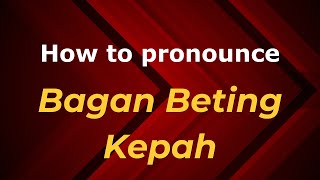 How to pronounce Bagan Beting Kepah