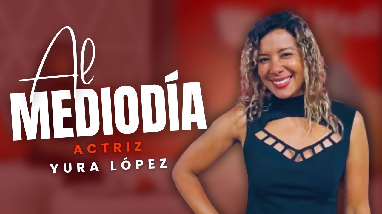 AL MEDIODÍA: YURA LOPEZ