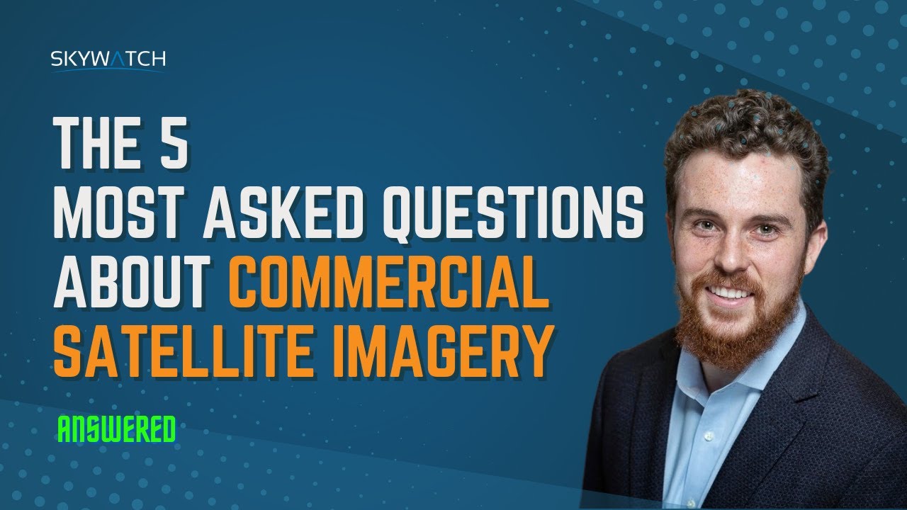 Commercial Satellite Imagery -  The 5 Most Asked Questions