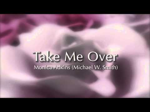 Take Me Over - Monica Adkins (Michael W. Smith)