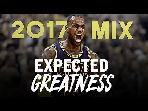 LeBron James 2017 Mix - EXPECTED GREATNESS ᴴᴰ