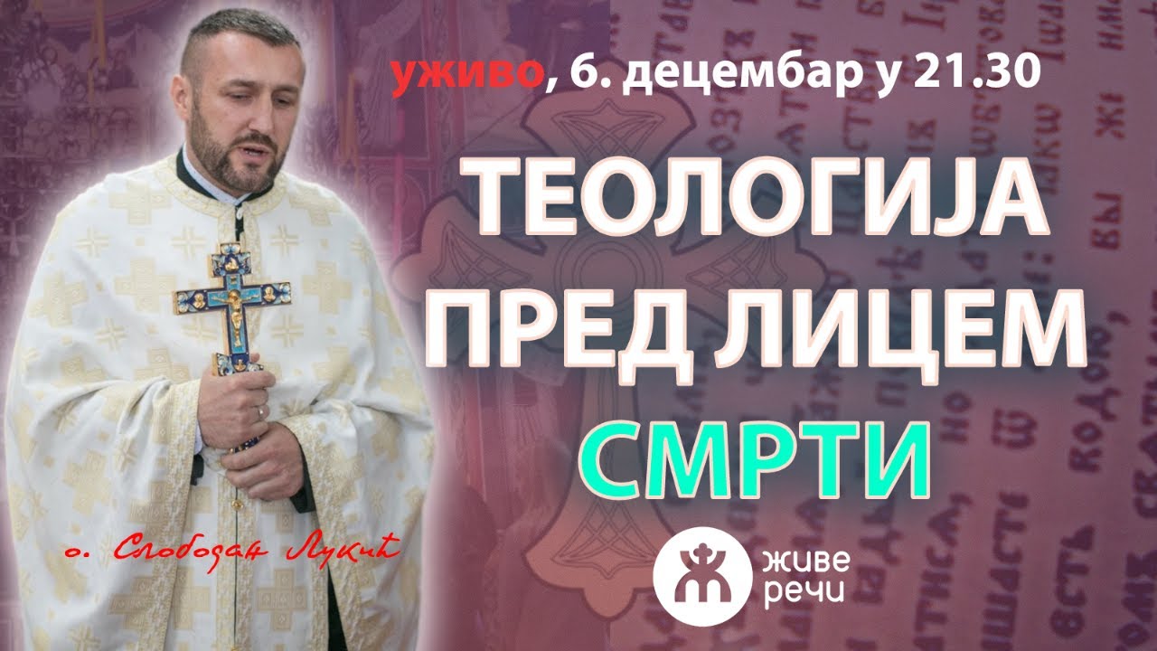 ТЕОЛОГИЈА ПРЕД ЛИЦЕМ СМРТИ (уживо, о. Слободан Лукић, 6. децембар у 21.30)