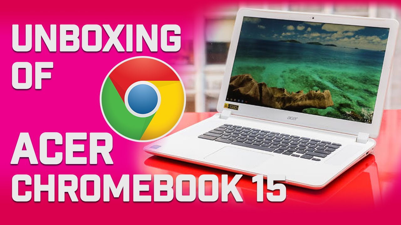 Unboxing / Acer Chromebook 15 4GB RAM FullHD 1080p IPS Panel