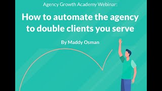 How to automate your agency to double the сlients you serve with Maddy Osman
