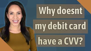 Why doesnt my debit card have a CVV?