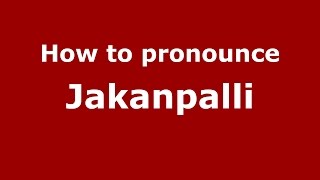 How to pronounce Jakanpalli