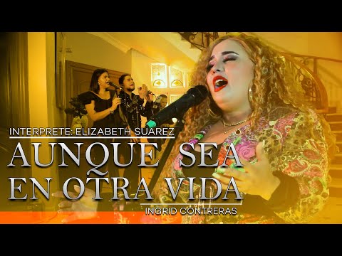 ELIZABETH SUAREZ - AUNQUE SEA EN OTRA VIDA (INGRID CONTRERAS) COVER OFICIAL - PROD: By ALIUM FILMS