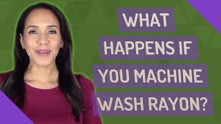 What happens if you machine wash rayon?