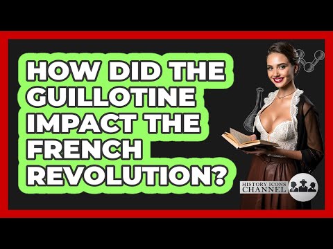 How Did The Guillotine Impact The French Revolution? - History Icons Channel