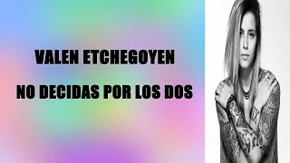 Valen Etchegoyen - No decidas Por Los dos - Letra