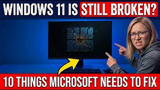 Windows 11 Is Still Broken? 10 Things Microsoft Needs to Fix