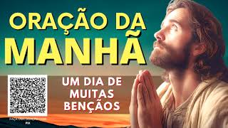 ORAÇÃO DA MANHÃ = UM DIA DE MUITAS BENÇÃOS