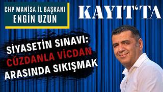 CHP Manisa İl Başkanı Engin Uzun: Siyasetin sınavı cüzdan ile vicdan a