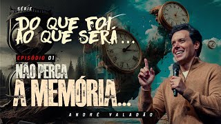 SÉRIE: DO QUE FOI AO QUE SERÁ EP 1: NÃO PERCA A MEMÓRIA - ANDRÉ VALADÃO
