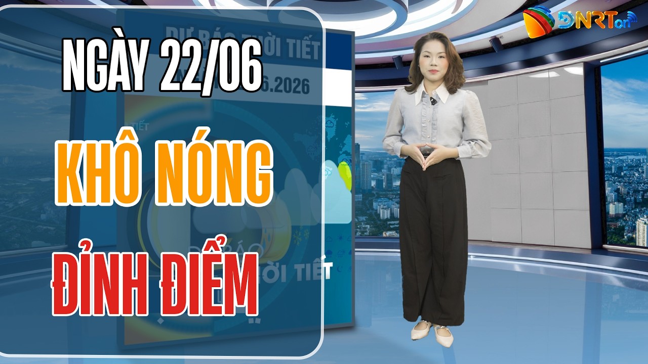 Thời tiết ngày mới 22/06 | Trung Bộ đón đỉnh điểm nắng nóng đặc biệt gay gắt trên 39 độ C