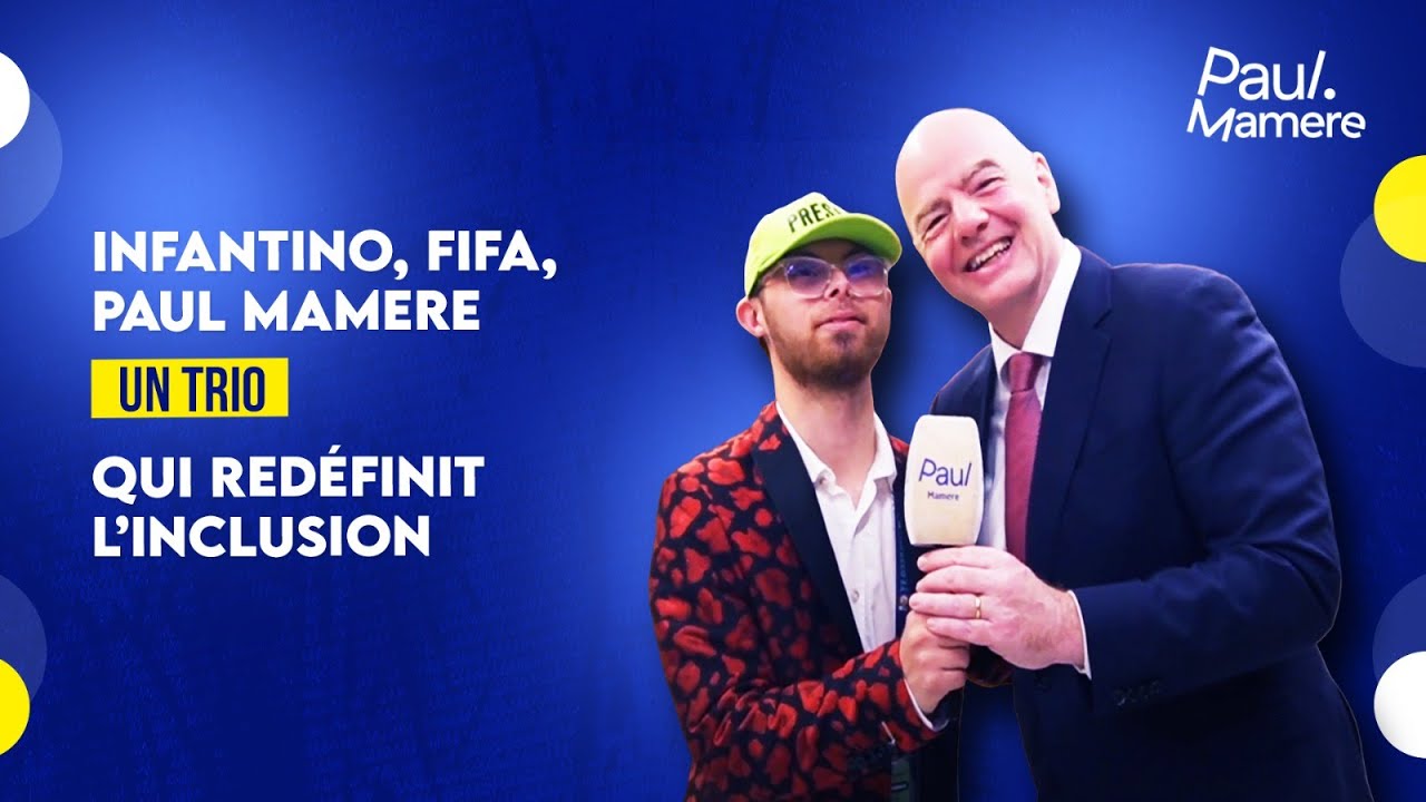 INFANTINO, FIFA, PAUL MAMERE UN TRIO QUI REDÉFINIT L'INCLUSION