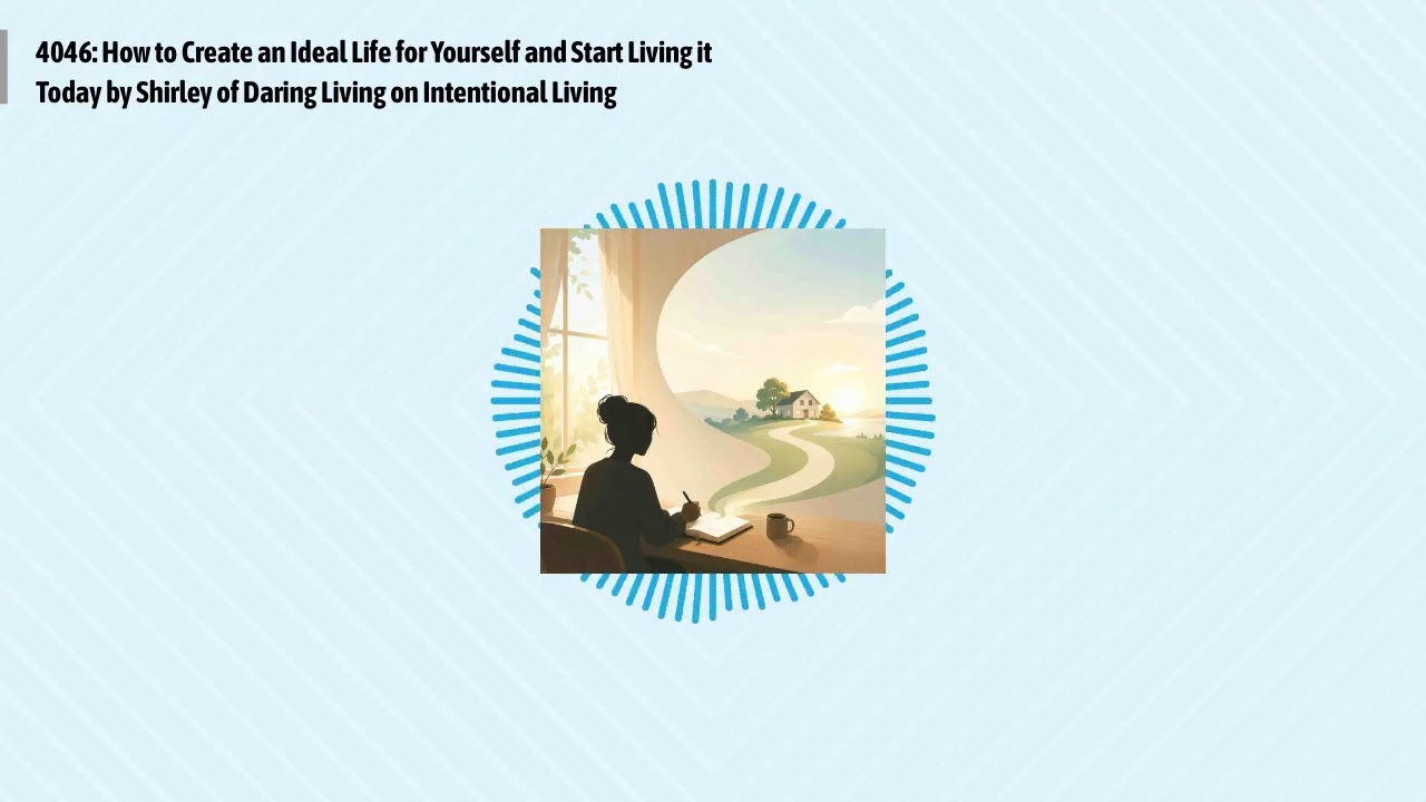 4046: How to Create an Ideal Life for Yourself and Start Living it Today by Shirley of Daring...