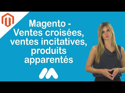 Magento Ventes croisées ventes incitatives produits apparentés Tuto Market Academy par GS