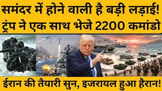 अब होर्मुज में होने वाली है कमांडो की लड़ाई, ट्रंप ने उतारे 2200 कमांडो, ईरान की तगड़ी तैयारी!