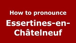 How to pronounce Essertines-En-Châtelneuf