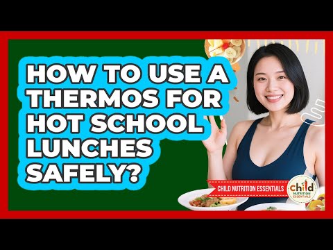 How To Use A Thermos For Hot School Lunches Safely?