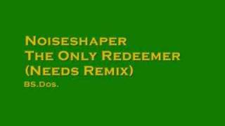 Noiseshaper ~ The Only Redeemer (Needs Remix)