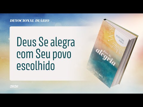 Devocional Diário: 7 de Fevereiro - Deus Se alegra com Seu povo escolhido | Fonte de Alegria