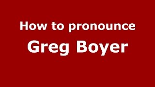 How to pronounce Greg Boyer