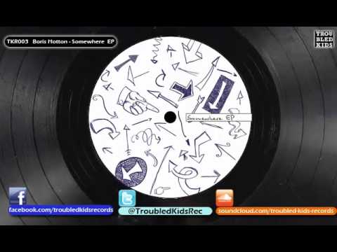 Boris Hotton - Somewhere (Original Mix)    TKR003   Troubled Kids Records@2009