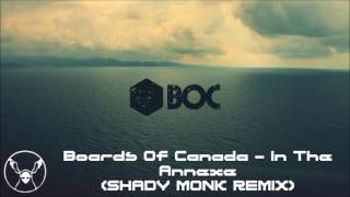 Boards Of Canada - In The Annexe (Shady Monk Remix)