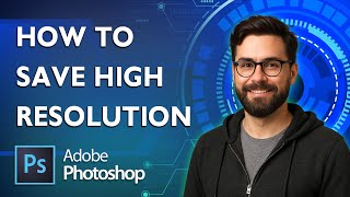 How To Save High Resolution In Adobe Photoshop [2026 Guide]