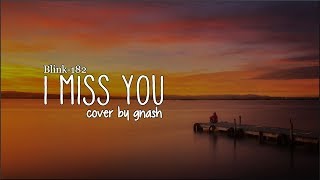 gnash - I Miss You (Blink-182 cover)(Lyrics)