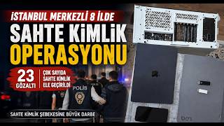 İstanbul Merkezli 8 İlde Sahte Kimlik Operasyonu 23 Gözaltı