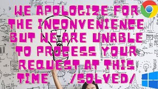 We apologize for the inconvenience but we are unable to process your request at this time /SOLVED/