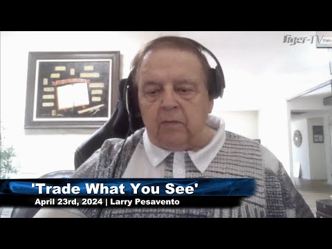 April 23rd, Trade What You See with Larry Pesavento on TFNN - 2024