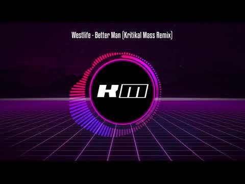 Westlife - Better Man (Kritikal Mass Remix)