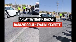 Ahlat’ta trafik kazası: Baba ve oğlu hayatını kaybetti