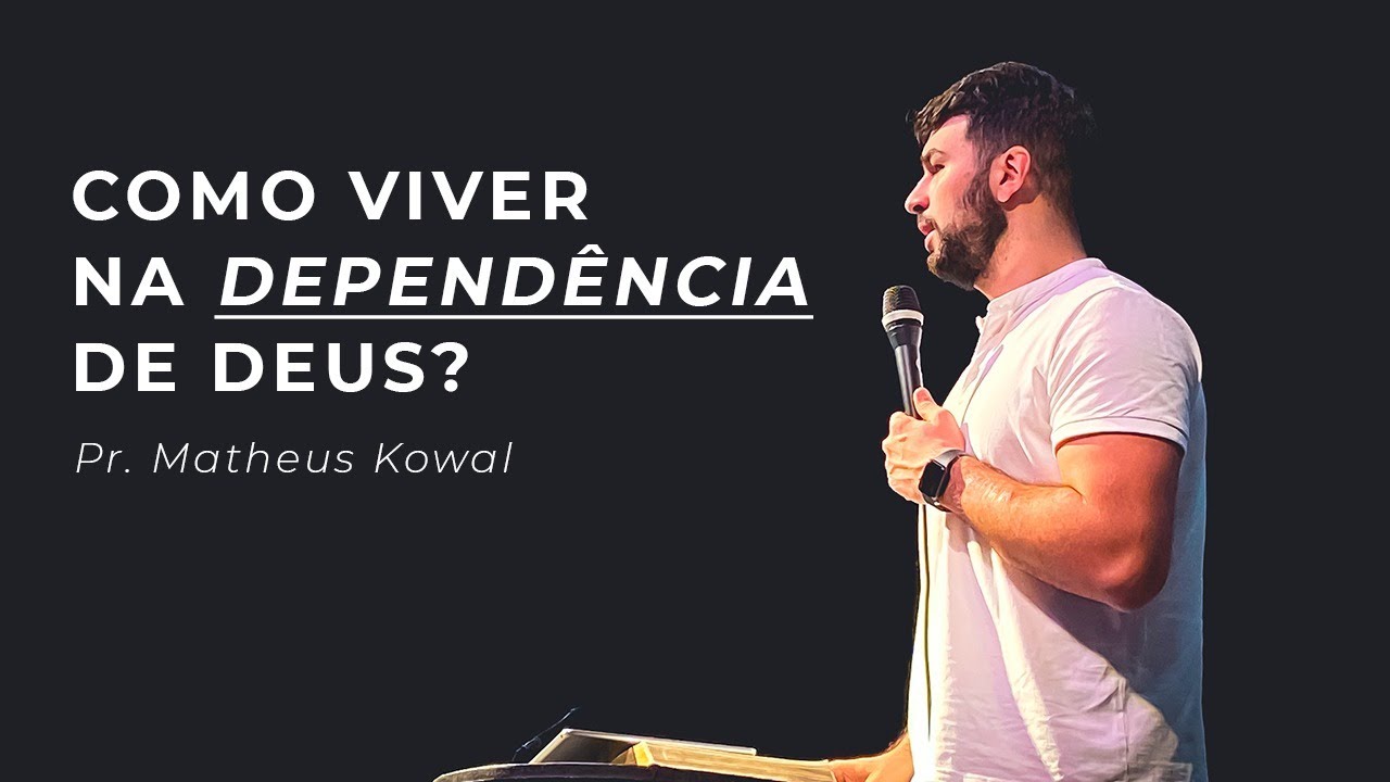 COMO VIVER NA DEPENDÊNCIA DE DEUS  l  Pr. Matheus Kowal