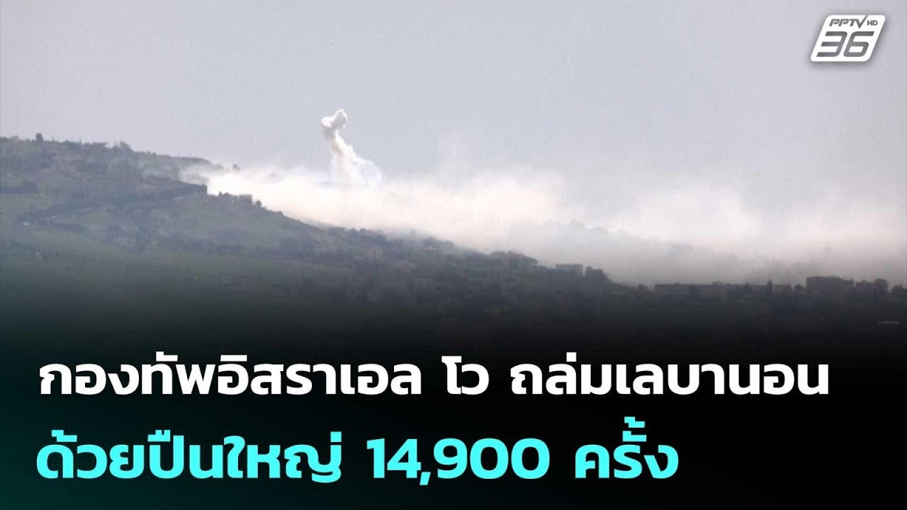 กองทัพอิสราเอล โว ถล่มเลบานอนด้วยปืนใหญ่ 14,900 ครั้ง 