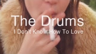 The Drums - I Don&#39;t Know How To Love
