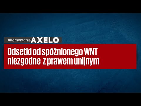 #KomentarzeAXELO​: Odsetki od spóźnionego WNT niezgodne z prawem unijnym