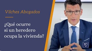 🔴 ¿Qué ocurre si un heredero ocupa la vivienda | Abogados de Herencias Vilches Abogados